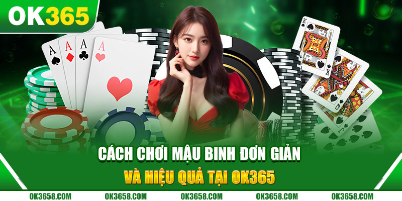 Cách chơi Mậu Binh đơn giản và hiệu quả tại OK365