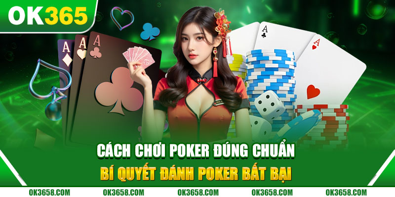 Cách Chơi Poker Đúng Chuẩn - Bí Quyết Đánh Poker Bất Bại