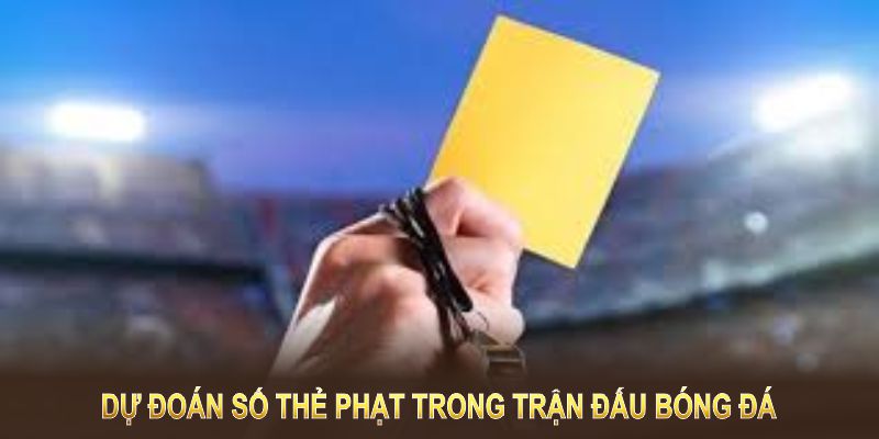 Dự đoán số thẻ phạt trong trận đấu bóng đá để giành cơ hội thắng lớn