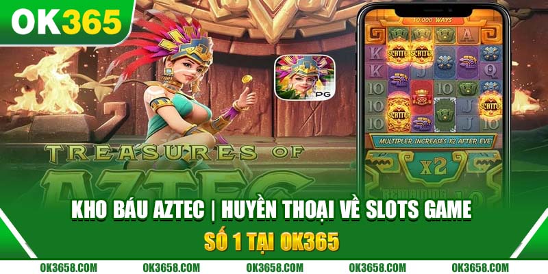 Kho Báu Aztec | Huyền Thoại Về Slots Game Số 1 tại OK365