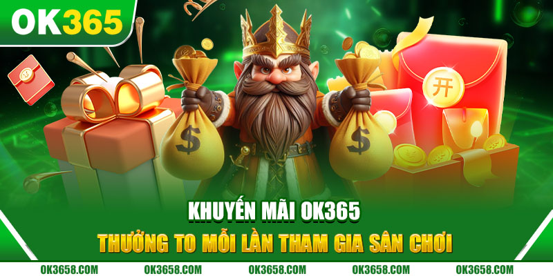 Khuyến Mãi OK365 - Thưởng To Mỗi Lần Tham Gia Sân Chơi